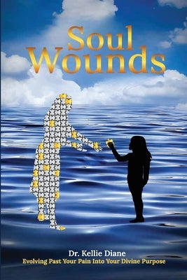 Soul Wounds Evolving Past Your Pain Into Your Divine Purpose by Diane, Kellie