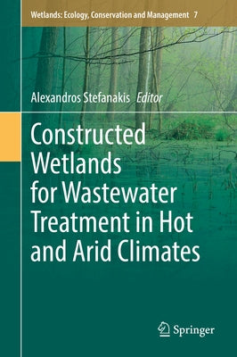 Constructed Wetlands for Wastewater Treatment in Hot and Arid Climates by Stefanakis, Alexandros