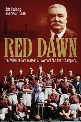 Red Dawn: The Ballad of Tom Watson and Liverpool Fc's First Champions by Goulding, Jeff