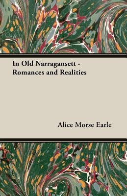 In Old Narragansett - Romances and Realities by Earle, Alice Morse