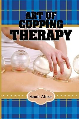 Art of Cupping Therapy by Abbas, Samir Ali