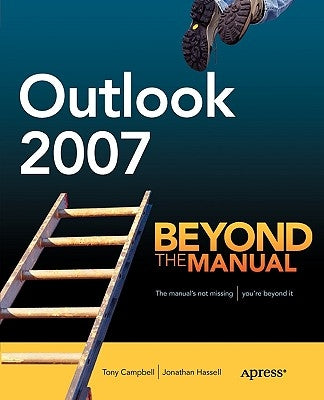 Outlook 2007: Beyond the Manual by Campbell, Tony