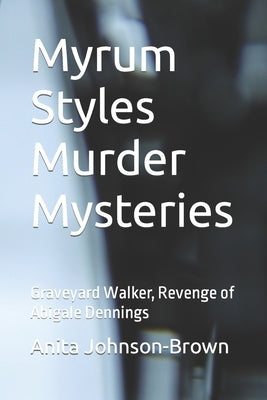 Myrum Styles Murder Mysteries: Graveyard Walker, Revenge of Abigale Dennings by Johnson-Brown, Anita