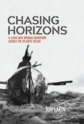 Chasing Horizons: A 3,000 mile rowing adventure across the Atlantic Ocean by Lakin, Jon