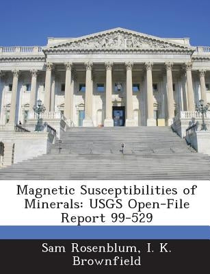 Magnetic Susceptibilities of Minerals: Usgs Open-File Report 99-529 by Rosenblum, Sam