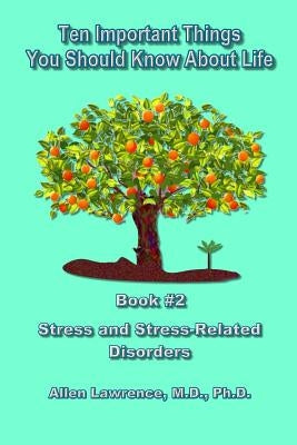 Ten Important Things You Should Know About Life: Book #2 - Stress and Stress-Related Illnesses by Lawrence M. D., Allen