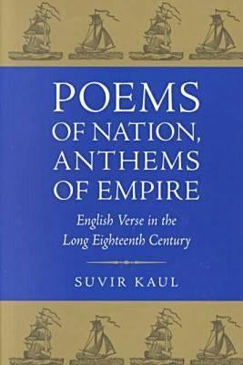 Poems of Nation, Anthems of Empire: English Verse in the Long Eighteenth Century by Kaul, Suvir