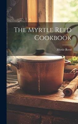 The Myrtle Reed Cookbook by Reed, Myrtle