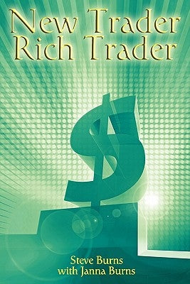 New Trader, Rich Trader: How to Make Money in the Stock Market by Burns, Steve
