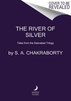 The River of Silver: Tales from the Daevabad Trilogy by Chakraborty, S. A.