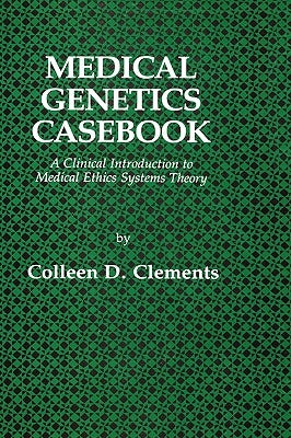 Medical Genetics Casebook: A Clinical Introduction to Medical Ethics Systems Theory by Clements, Colleen D.