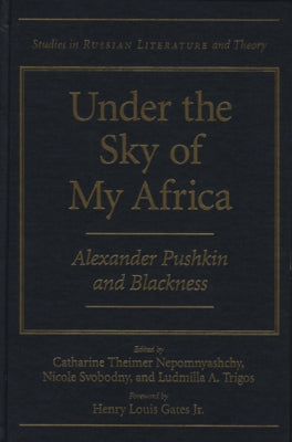 Under the Sky of My Africa: Alexander Pushkin and Blackness by Nepomnyashchy, Catharine Theimer