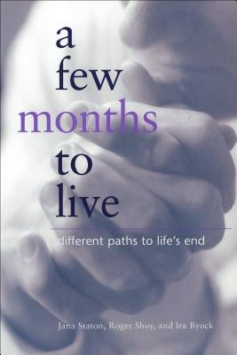 A Few Months to Live: Different Paths to Life's End by Staton, Jana