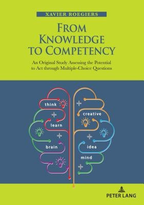 From Knowledge to Competency: An Original Study Assessing the Potential to ACT Through Multiple-Choice Questions by Roegiers, Xavier