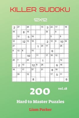 Killer Sudoku - 200 Hard to Master Puzzles 12x12 vol.18 by Parker, Liam