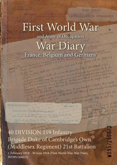 40 DIVISION 119 Infantry Brigade Duke of Cambridge's Own (Middlesex Regiment) 21st Battalion: 1 February 1918 - 30 June 1918 (First World War, War Dia by Wo95/2606/3