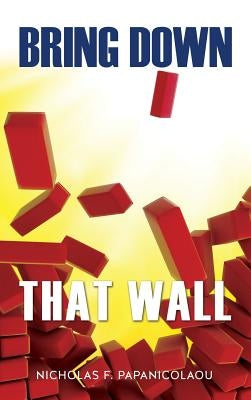Bring Down That Wall by Papanicolaou, Nicholas F.