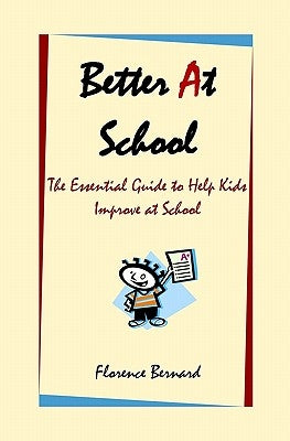 Better At School: The Essential Guide to Help Kids Improve at School by Bernard, Florence