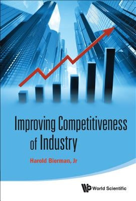 Improving Competitiveness of Industry by Bierman Jr, Harold