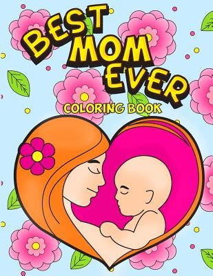 Best Mom Ever Coloring Book: An Inspiring Activity Book for Moms to Color with their Kids - Gift for Pregnancy, Baby Showers, Expecting Mothers and by Taylor, Rhonda