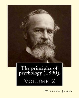 The principles of psychology (1890). By: William James (Volume 2): William James (January 11, 1842 - August 26, 1910) was an American philosopher and by James, William