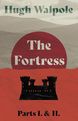 The Fortress - Parts I. & II. by Walpole, Hugh