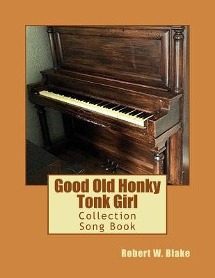 Good Old Honky Tonk Girl: Collection Song Book by Blake, Robert W.