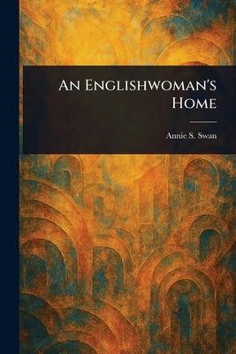 An Englishwoman's Home by Swan, Annie S.