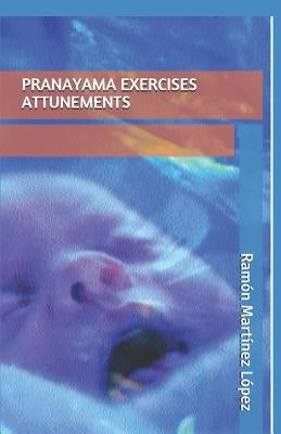 Pranayama Exercises Attunements by Lopez, Ramon Martinez