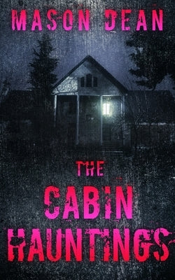 The Cabin Hauntings by Dean, Mason