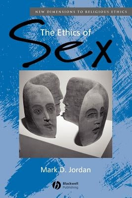 The Ethics of Sex by Jordan, Mark D.