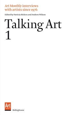 Talking Art 1: Interviews with Artists Since 1976 by Bickers, Patricia
