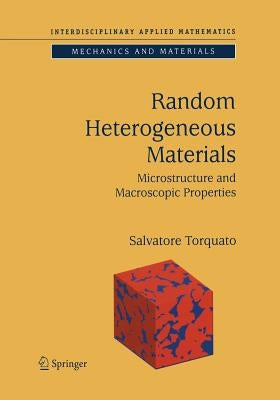 Random Heterogeneous Materials: Microstructure and Macroscopic Properties by Torquato, Salvatore