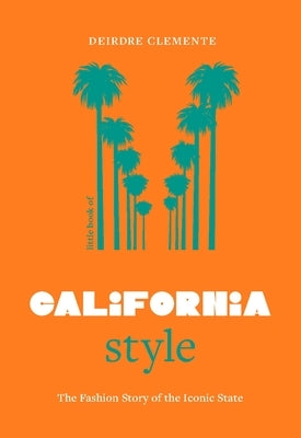 Little Book of California Style: The Fashion Story of the Iconic State by Clemente, Deirdre