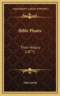 Bible Plants: Their History (1877) by Smith, John