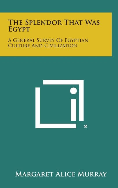 The Splendor That Was Egypt: A General Survey of Egyptian Culture and Civilization by Murray, Margaret Alice