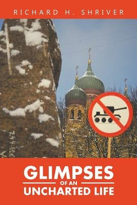 Glimpses of an Uncharted Life by Shriver, Richard H.