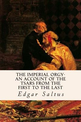 The Imperial Orgy-An Account of the Tsars from the First to the Last by Saltus, Edgar