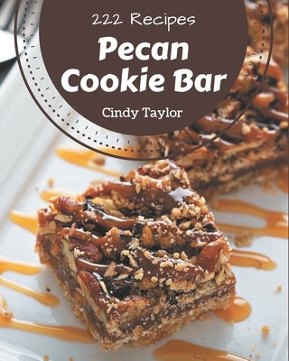 222 Pecan Cookie Bar Recipes: A Pecan Cookie Bar Cookbook that Novice can Cook by Taylor, Cindy
