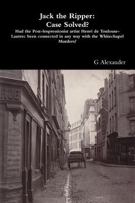 Jack the Ripper: Case Solved? by Alexander, G.