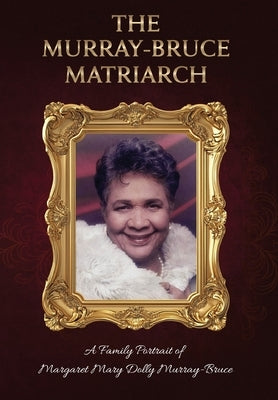 The Murray-Bruce Matriarch: A Family Portrait of Margaret Dolly Murray-Bruce by Murray-Bruce, Joy