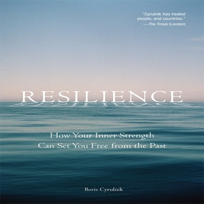 Resilience: How Your Inner Strength Can Set You Free from the Past by Cyrulnik, Boris