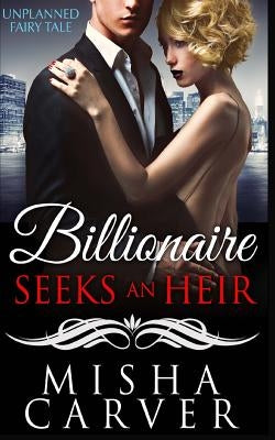Billionaire Seeks an Heir Book 1: Unplanned Fairy Tale by Carver, Misha