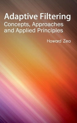 Adaptive Filtering: Concepts, Approaches and Applied Principles by Zea, Howard