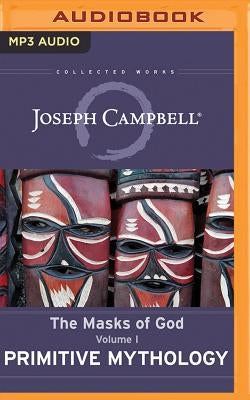 Primitive Mythology: The Masks of God, Volume I by Campbell, Joseph