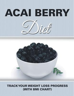 Acai Berry Diet: Track Your Weight Loss Progress (with BMI Chart) by Speedy Publishing LLC