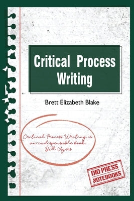 Critical Process Writing by Blake, Brett Elizabeth