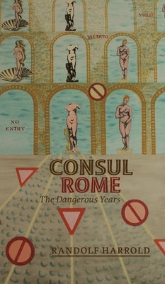 Consul Rome: The Dangerous Years by Harrold, Randolf