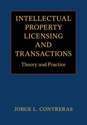 Intellectual Property Licensing and Transactions: Theory and Practice by Contreras, Jorge L.