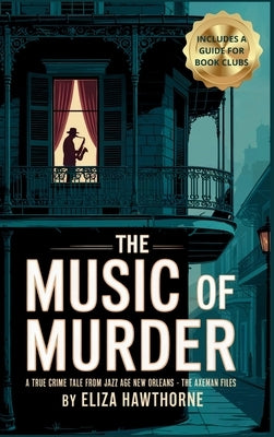 The Music of Murder: Unsolved Murders, Jazz Panic, and the Legend That Haunted a City by Hawthorne, Eliza